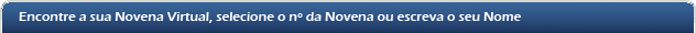 Encontre a sua Novena Virtual, selecione o número da sua novena ou digite o seu nome